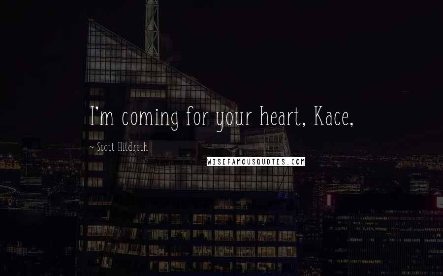 Scott Hildreth Quotes: I'm coming for your heart, Kace,