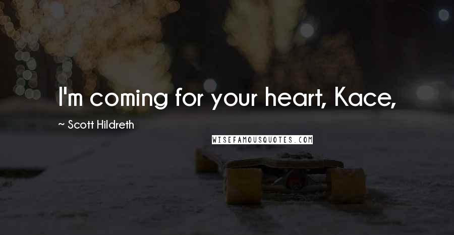 Scott Hildreth Quotes: I'm coming for your heart, Kace,