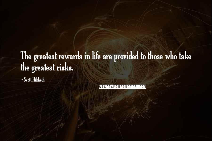 Scott Hildreth Quotes: The greatest rewards in life are provided to those who take the greatest risks.