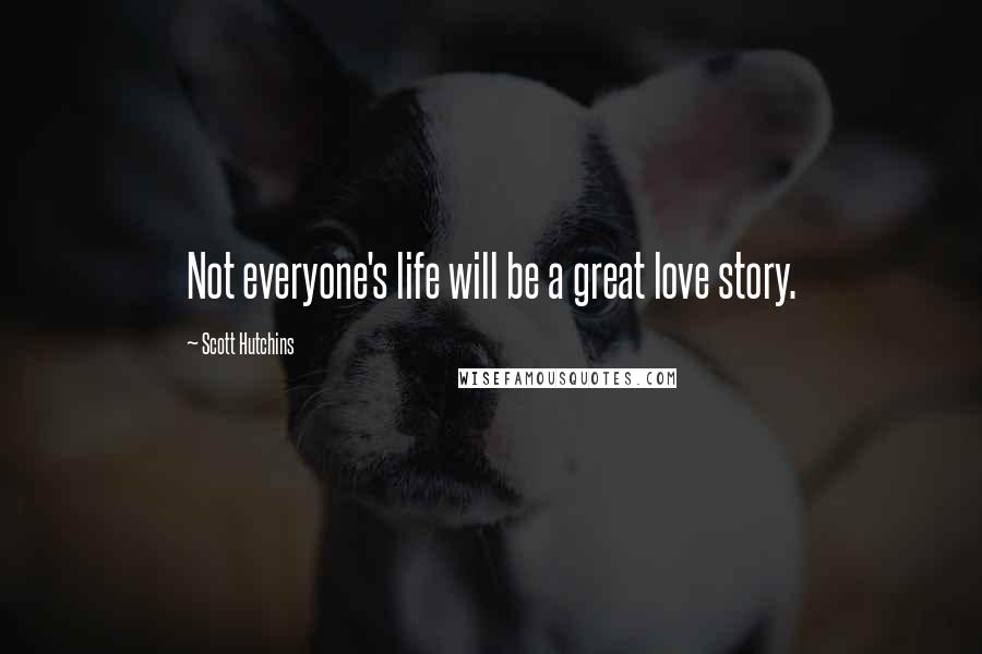 Scott Hutchins Quotes: Not everyone's life will be a great love story.