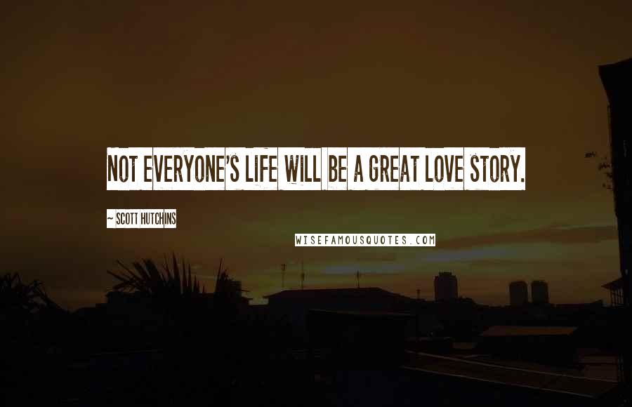 Scott Hutchins Quotes: Not everyone's life will be a great love story.