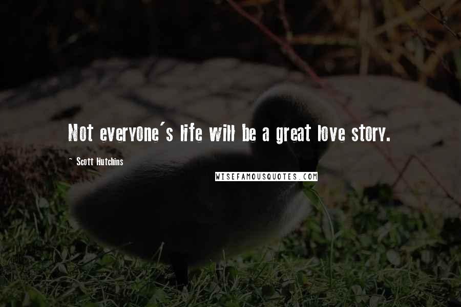 Scott Hutchins Quotes: Not everyone's life will be a great love story.