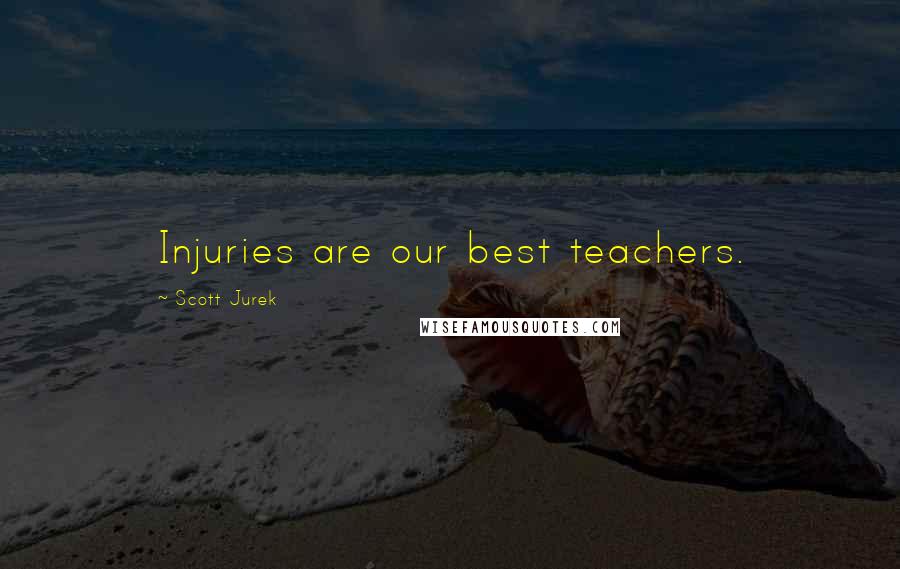 Scott Jurek Quotes: Injuries are our best teachers.