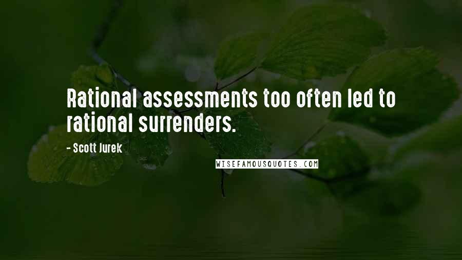Scott Jurek Quotes: Rational assessments too often led to rational surrenders.