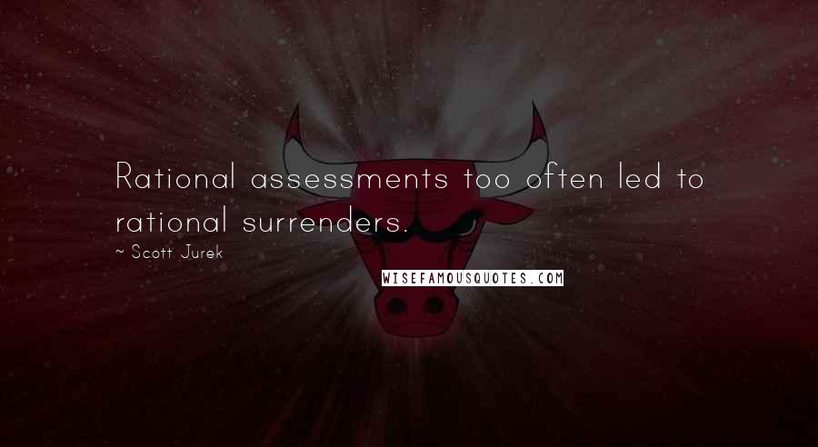 Scott Jurek Quotes: Rational assessments too often led to rational surrenders.