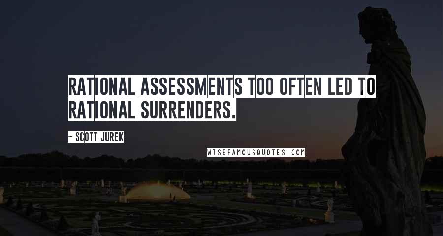 Scott Jurek Quotes: Rational assessments too often led to rational surrenders.