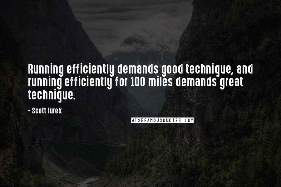 Scott Jurek Quotes: Running efficiently demands good technique, and running efficiently for 100 miles demands great technique.