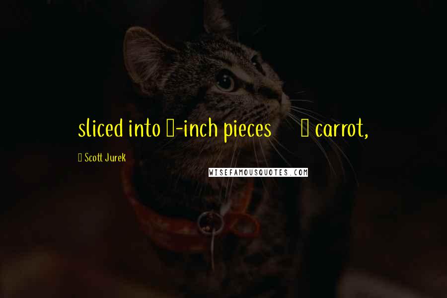 Scott Jurek Quotes: sliced into &#188;-inch pieces      1 carrot,