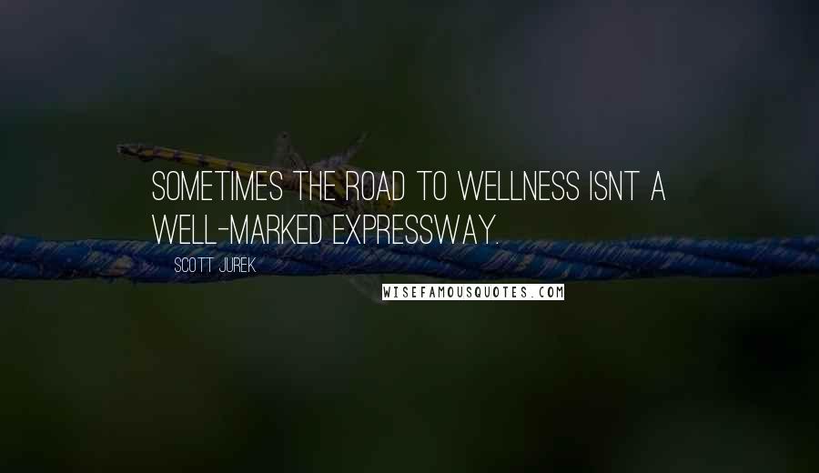 Scott Jurek Quotes: Sometimes the road to wellness isnt a well-marked expressway.