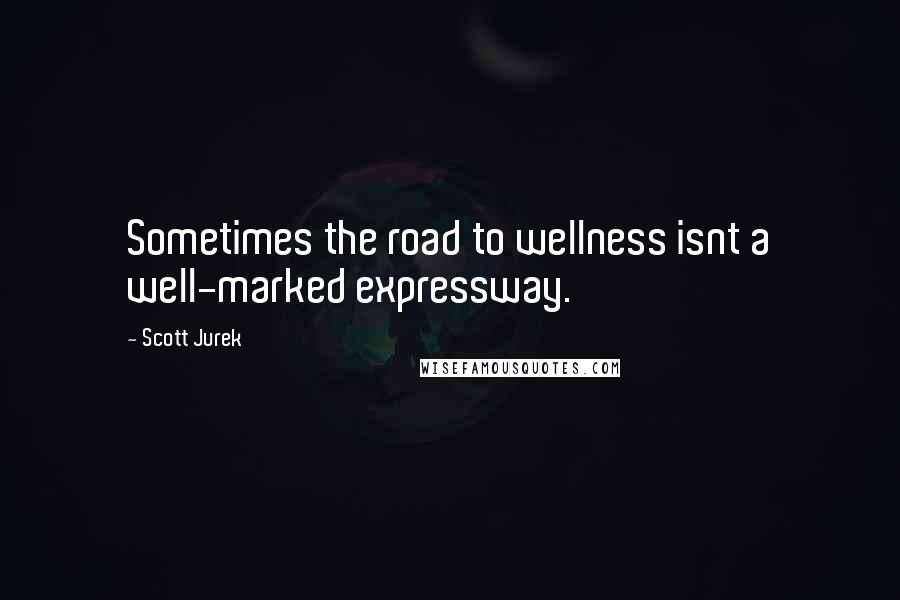 Scott Jurek Quotes: Sometimes the road to wellness isnt a well-marked expressway.