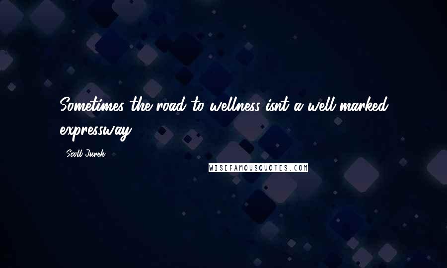 Scott Jurek Quotes: Sometimes the road to wellness isnt a well-marked expressway.