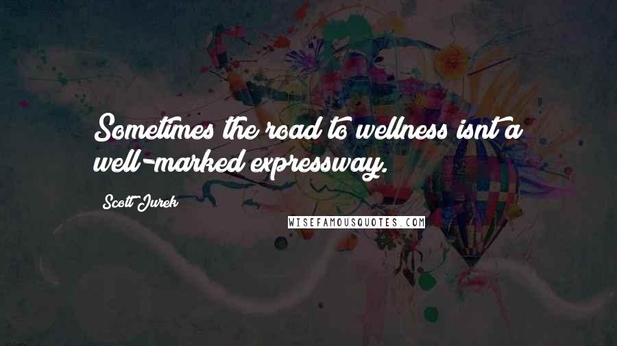 Scott Jurek Quotes: Sometimes the road to wellness isnt a well-marked expressway.