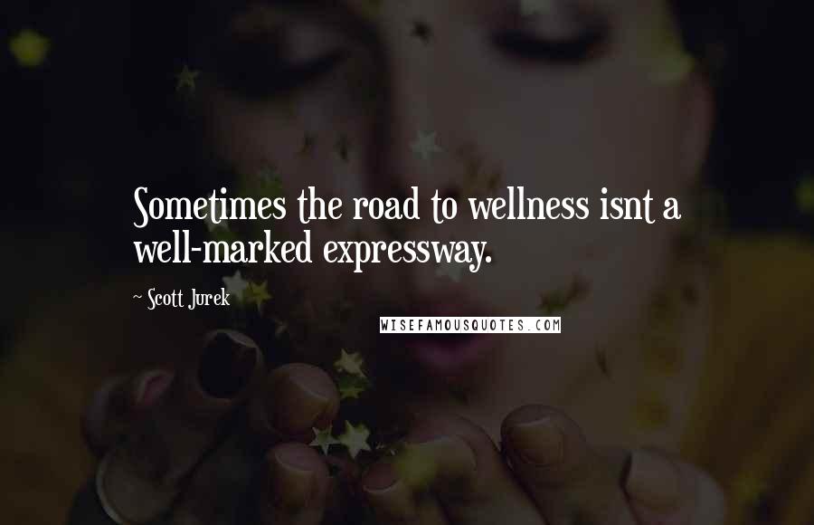 Scott Jurek Quotes: Sometimes the road to wellness isnt a well-marked expressway.