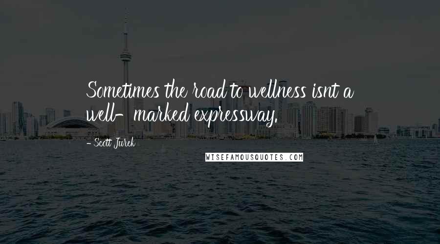 Scott Jurek Quotes: Sometimes the road to wellness isnt a well-marked expressway.