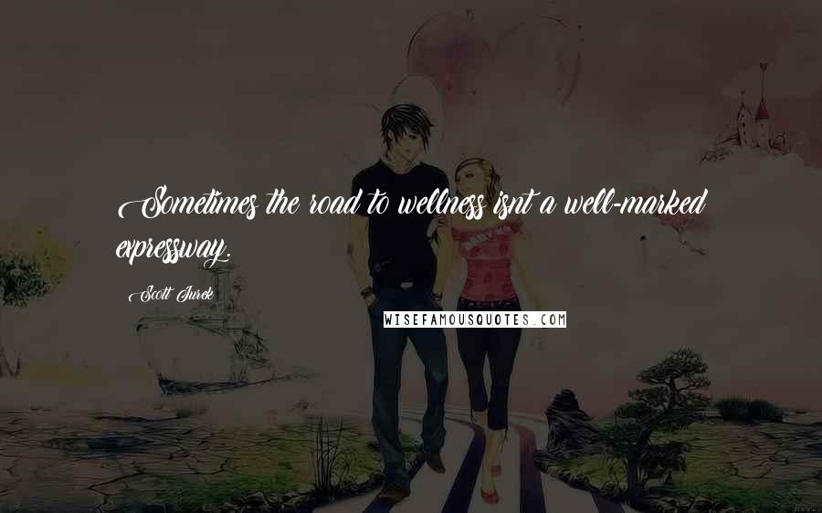 Scott Jurek Quotes: Sometimes the road to wellness isnt a well-marked expressway.