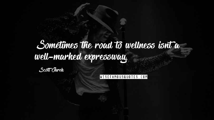 Scott Jurek Quotes: Sometimes the road to wellness isnt a well-marked expressway.