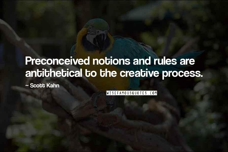 Scott Kahn Quotes: Preconceived notions and rules are antithetical to the creative process.