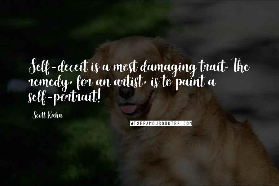 Scott Kahn Quotes: Self-deceit is a most damaging trait. The remedy, for an artist, is to paint a self-portrait!