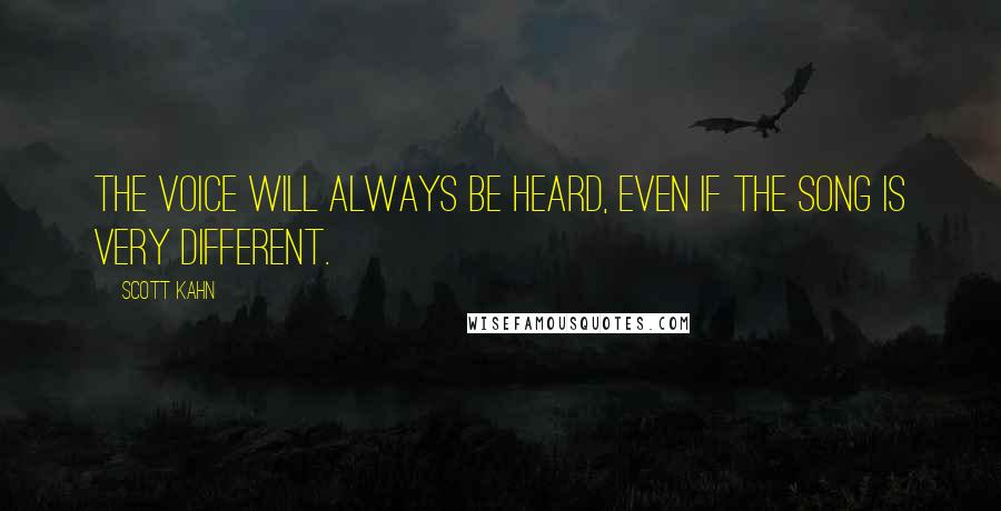 Scott Kahn Quotes: The voice will always be heard, even if the song is very different.