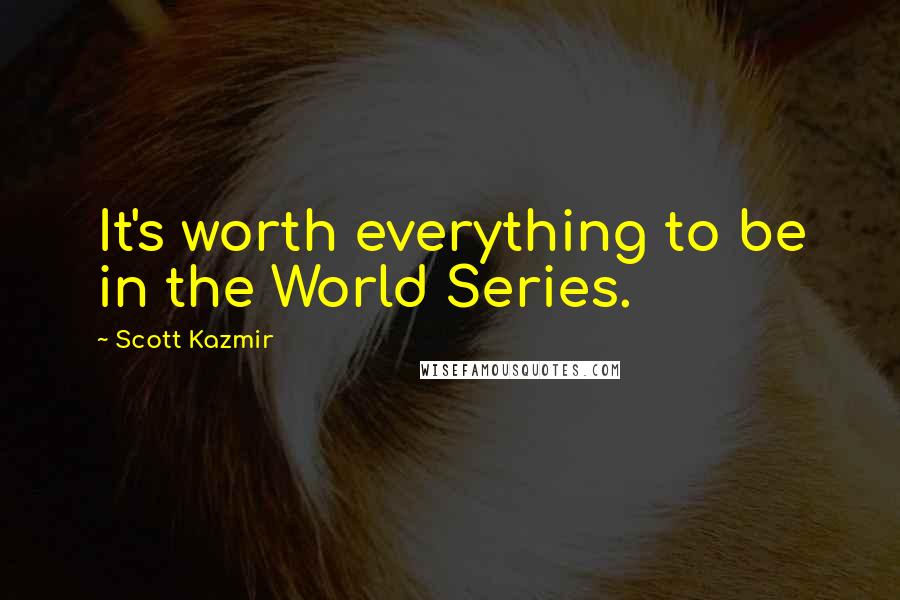 Scott Kazmir Quotes: It's worth everything to be in the World Series.