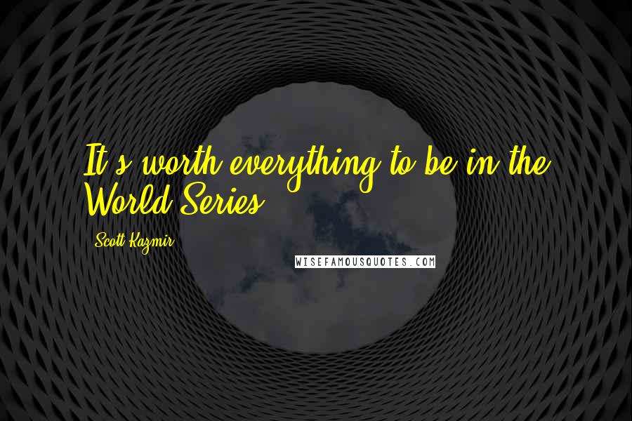 Scott Kazmir Quotes: It's worth everything to be in the World Series.