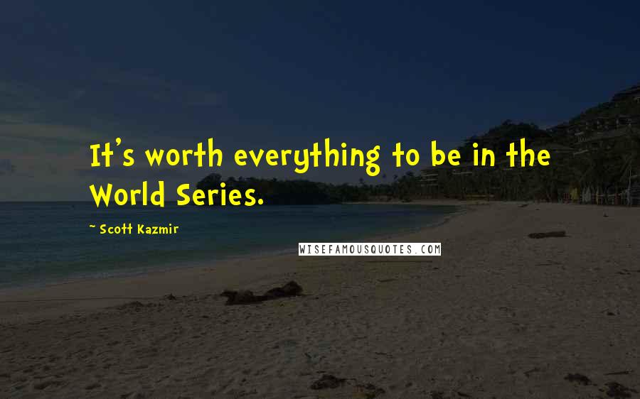 Scott Kazmir Quotes: It's worth everything to be in the World Series.