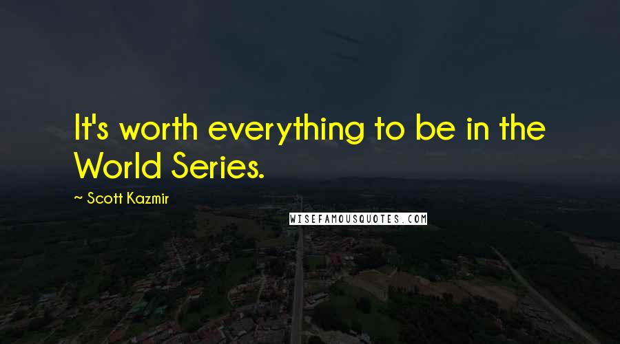 Scott Kazmir Quotes: It's worth everything to be in the World Series.