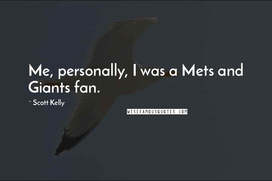 Scott Kelly Quotes: Me, personally, I was a Mets and Giants fan.