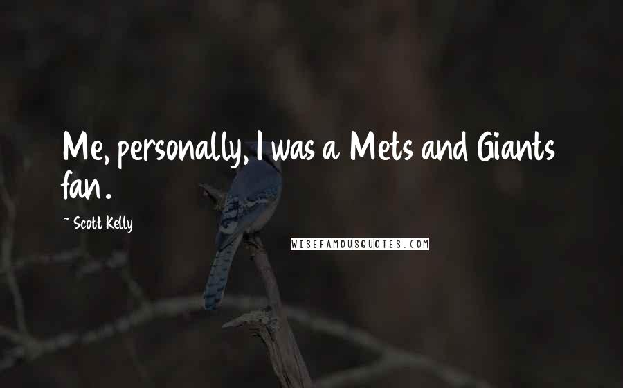 Scott Kelly Quotes: Me, personally, I was a Mets and Giants fan.