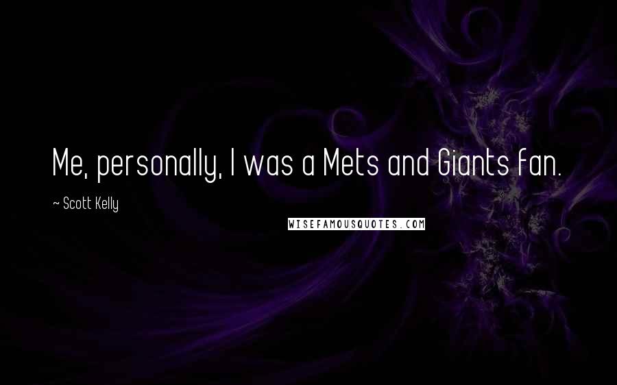 Scott Kelly Quotes: Me, personally, I was a Mets and Giants fan.