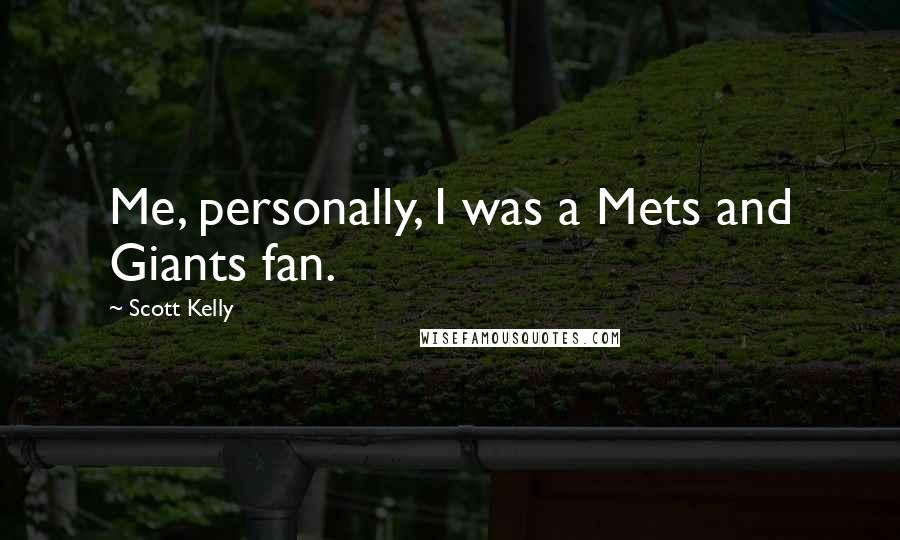 Scott Kelly Quotes: Me, personally, I was a Mets and Giants fan.