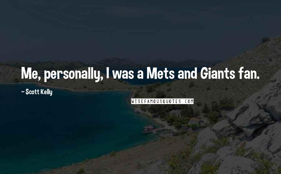 Scott Kelly Quotes: Me, personally, I was a Mets and Giants fan.