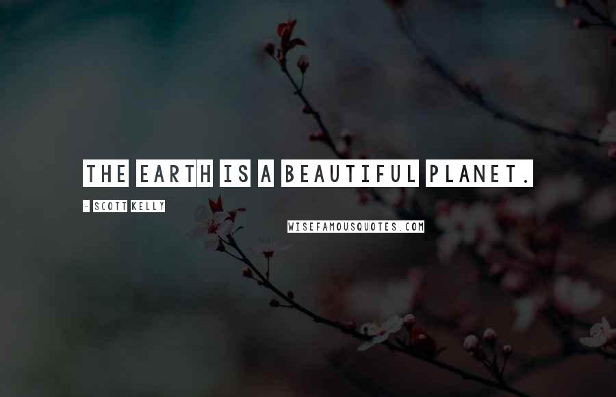 Scott Kelly Quotes: The earth is a beautiful planet.