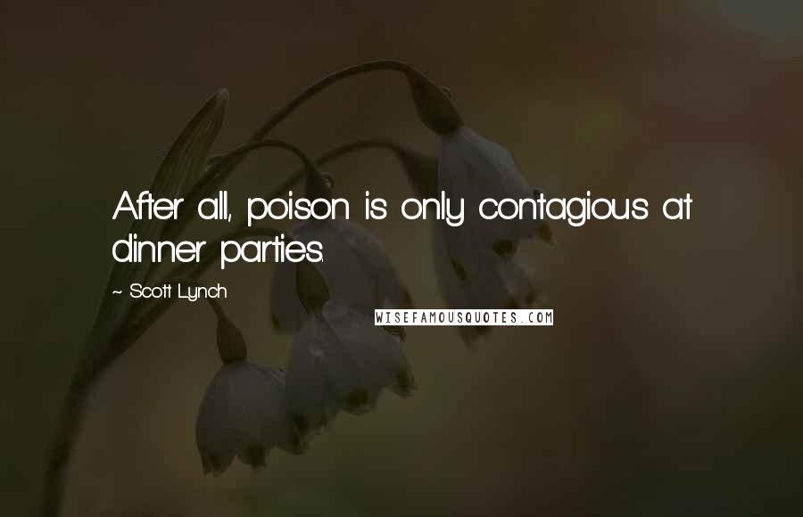 Scott Lynch Quotes: After all, poison is only contagious at dinner parties.