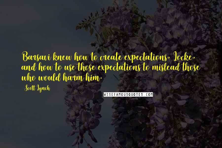 Scott Lynch Quotes: Barsavi knew how to create expectations, Locke, and how to use those expectations to mislead those who would harm him.