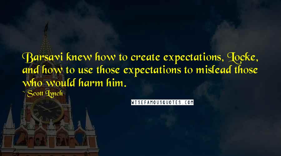 Scott Lynch Quotes: Barsavi knew how to create expectations, Locke, and how to use those expectations to mislead those who would harm him.