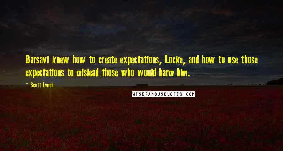 Scott Lynch Quotes: Barsavi knew how to create expectations, Locke, and how to use those expectations to mislead those who would harm him.