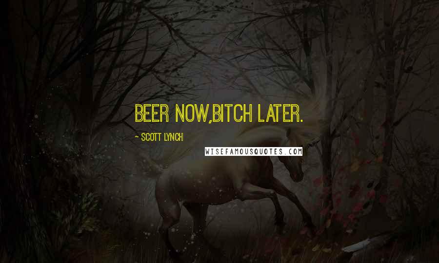 Scott Lynch Quotes: Beer now,bitch later.