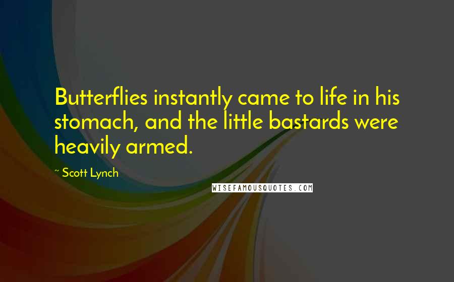 Scott Lynch Quotes: Butterflies instantly came to life in his stomach, and the little bastards were heavily armed.