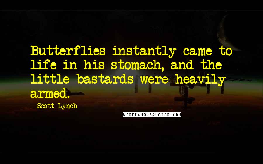 Scott Lynch Quotes: Butterflies instantly came to life in his stomach, and the little bastards were heavily armed.