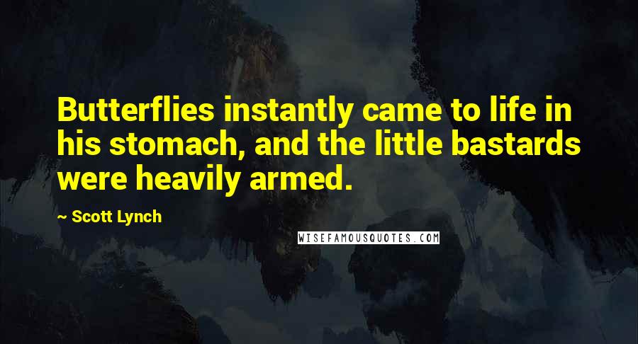 Scott Lynch Quotes: Butterflies instantly came to life in his stomach, and the little bastards were heavily armed.