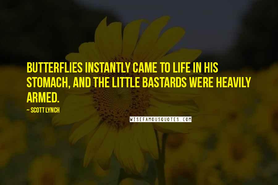 Scott Lynch Quotes: Butterflies instantly came to life in his stomach, and the little bastards were heavily armed.