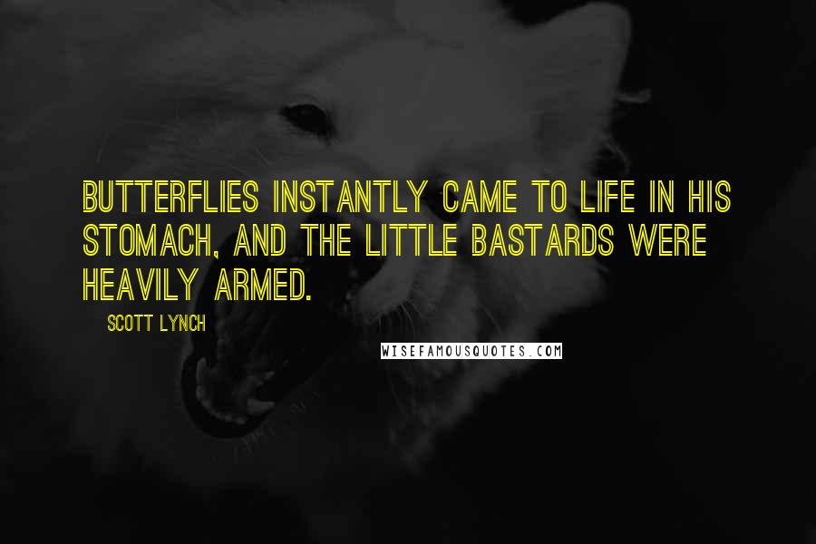 Scott Lynch Quotes: Butterflies instantly came to life in his stomach, and the little bastards were heavily armed.
