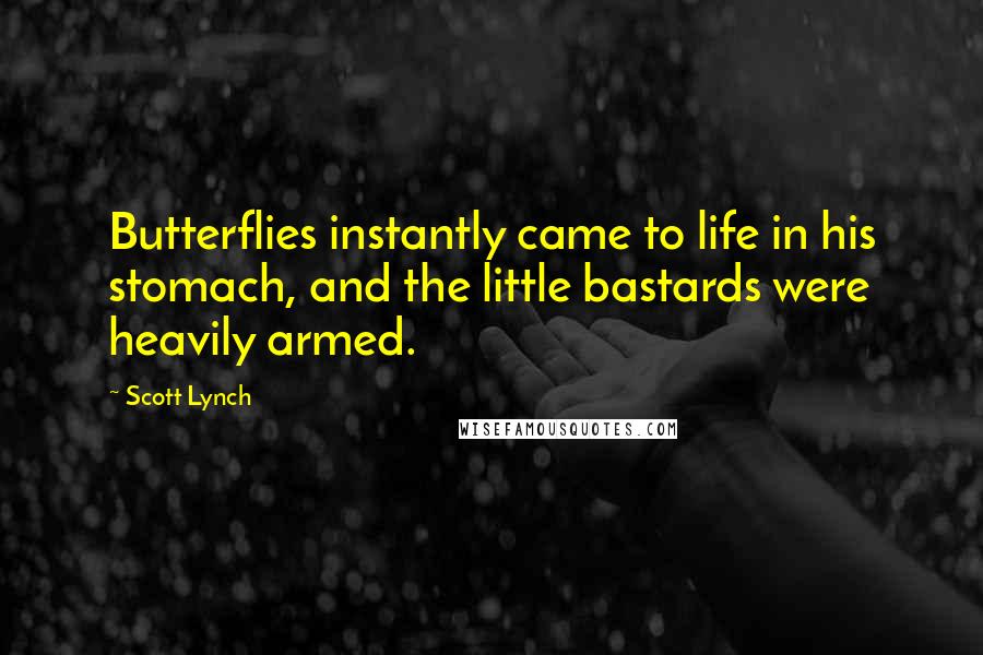 Scott Lynch Quotes: Butterflies instantly came to life in his stomach, and the little bastards were heavily armed.