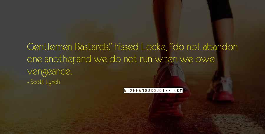 Scott Lynch Quotes: Gentlemen Bastards." hissed Locke, "do not abandon one another, and we do not run when we owe vengeance.
