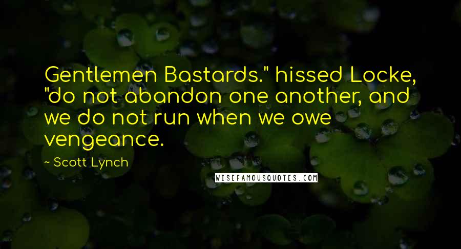 Scott Lynch Quotes: Gentlemen Bastards." hissed Locke, "do not abandon one another, and we do not run when we owe vengeance.