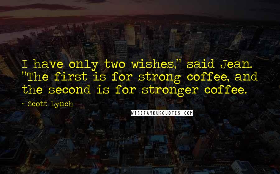 Scott Lynch Quotes: I have only two wishes," said Jean. "The first is for strong coffee, and the second is for stronger coffee.