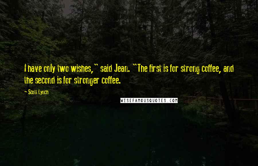 Scott Lynch Quotes: I have only two wishes," said Jean. "The first is for strong coffee, and the second is for stronger coffee.