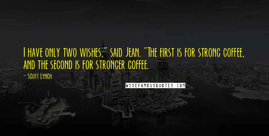 Scott Lynch Quotes: I have only two wishes," said Jean. "The first is for strong coffee, and the second is for stronger coffee.