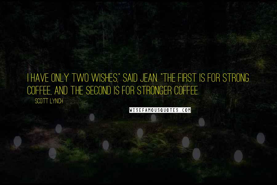 Scott Lynch Quotes: I have only two wishes," said Jean. "The first is for strong coffee, and the second is for stronger coffee.